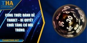 Công Thức Đánh Đề THABET - Bí Quyết Chơi Tăng Cơ Hội Trúng