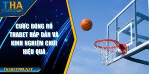 Cược Bóng Rổ THABET Hấp Dẫn Và Kinh Nghiệm Chơi Hiệu Quả